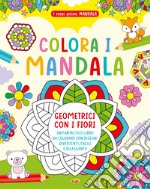 Colora i mandala geometrici con i fiori. I miei primi mandala. Ediz. a colori libro