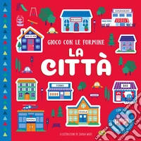 La città. Gioco con le formine. Ediz. a colori. Con formine libro