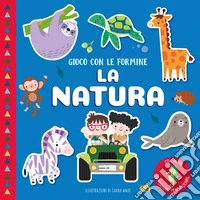 La natura. Gioco con le formine. Ediz. a colori. Con Gioco con le formine libro
