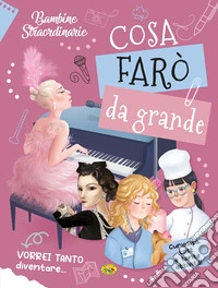 Bambine straordinarie. Cosa farò da grande. Ediz. a colori libro