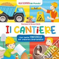 Il cantiere. Alla scoperta del mondo. Ediz. a colori libro