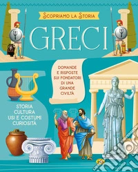 Greci. Scopriamo la storia. Ediz. a colori libro