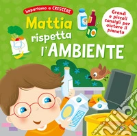 Mattia rispetta l'ambiente. Ediz. a colori libro
