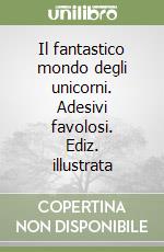 Il fantastico mondo degli unicorni. Adesivi favolosi. Ediz. illustrata libro