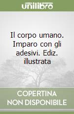 Il corpo umano. Imparo con gli adesivi. Ediz. illustrata libro