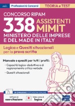 Concorso RIPAM 338 assistenti MIMIT. Logica e quesiti situazionali per la prova scritta. Con espansione online. Con sofware di simulazione. Con videocorso libro