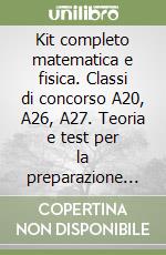 Kit completo matematica e fisica. Classi di concorso A20, A26, A27. Teoria e test per la preparazione alle prove scritte e orali. Con e-book. Con software di simulazione libro