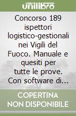 Concorso 189 ispettori logistico-gestionali nei Vigili del Fuoco. Manuale e quesiti per tutte le prove. Con software di simulazione libro