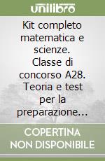 Kit completo matematica e scienze. Classe di concorso A28. Teoria e test per la preparazione alle prove scritte e orali. Con e-book. Con software di simulazione libro