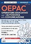 OEPAC. Operatore Educativo per l'Autonomia e la Comunicazione. Manuale per i corsi di qualifica di OEPAC, assistente educativo culturale, operatore di sostegno educativo. Con Contenuto digitale (fornito elettronicamente) libro