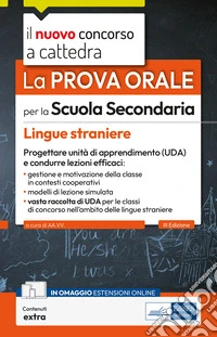La prova orale per la scuola secondaria. Lingue straniere. Progettare unità di apprendimento UDA e condurre lezioni efficaci. Con contenuti extra libro