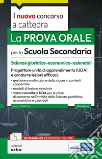 La prova orale per la scuola secondaria. Scienze giuridico-economico-aziendali. Progettare unità di apprendimento UDA e condurre lezioni efficaci. Con espansione online libro