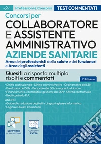 Collaboratore e assistente amministrativo aziende sanitarie: quesiti a risposta multipla risolti e commentati libro