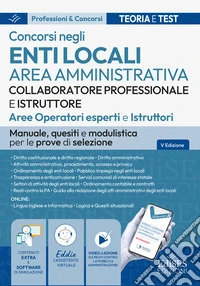 Collaboratore professionale e Istruttore. Area amministrativa degli enti locali. Aree Operatori esperti e Istruttori. Manuale, quesiti e modulistica per le prove di selezione. Con software di simulazione e assistente virtuale libro
