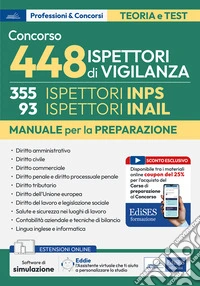 Concorso 448 Ispettori di Vigilanza (355 Ispettori INPS e 93 Ispettori INAIL). Manuale per la preparazione. Con QR Code. Con software di simulazione libro