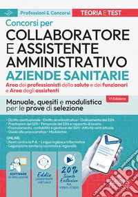 Concorso Collaboratore amministrativo e assistente Aziende Santarie. Manuale, quesiti e modulistica per le prove di selezione. Con software di simulazione e assistente virtuale libro