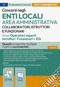 Concorsi enti locali area amministrativa. Collaboratori, istruttori e funzionari: quesiti a risposta multipla risolti e commentati. Con software di simulazione libro