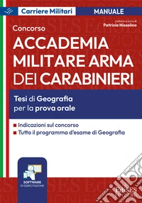 Concorso Accademia Militare Arma dei Carabinieri. Tesi di geografia per la prova orale. Con software di esercitazione libro