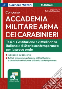 Concorso Accademia Militare Arma dei Carabinieri. Tesi di Costituzione e cittadinanza italiana e di storia contemporanea per la prova orale. Con software di esercitazione libro