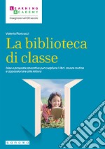 La biblioteca di classe. Idee e proposte operative per scegliere i libri, creare routine e appassionare alla lettura libro