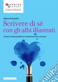 Scrivere di sé con gli albi illustrati. Scrittura autobiografica e competenze socio-emotive libro