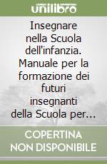 Insegnare nella Scuola dell'infanzia. Manuale per la formazione dei futuri insegnanti della Scuola per l'infanzia e degli educatori. Nuova ediz. libro