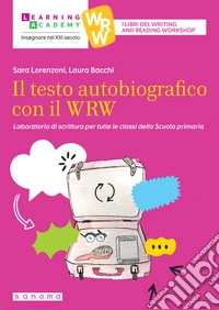 Il testo autobiografico con il WRW. Laboratorio di scrittura per tutte le classi della Scuola primaria libro