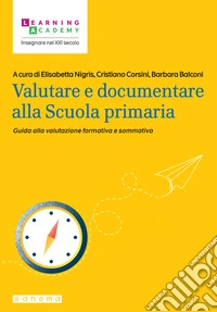 Valutare e documentare alla Scuola primaria. Guida alla valutazione formativa e sommativa libro