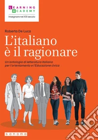L'italiano è il ragionare. Un'antologia di letteratura italiana per l'orientamento e l'educazione civica libro