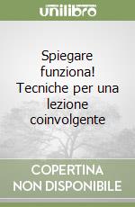 Spiegare funziona! Tecniche per una lezione coinvolgente libro
