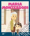 Maria Montessori. La maestra che insegnava attraverso il gioco. Ediz. a colori libro