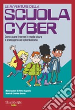 Le avventure della scuola cyber. Ediz. illustrata. Vol. 1: Come usare internet in modo sicuro e proteggersi dal cyberbullismo