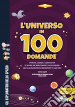 L'universo in 100 domande. Verità, bugie, curiosità (e cose da marziani!) sul cosmo che hai sempre desiderato sapere libro