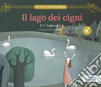 lago dei cigni. Scopri le grandi opere della musica classica, trasformate in bellissimi racconti musicali per bambini e bambine. Con musica, giochi e attività extra. Ediz. a colori libro