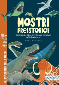 Mostri preistorici. Dinosauri e molto altro. Scopri le creature più terrificanti della storia! Con contenuti e attività extra. Ediz. a colori libro