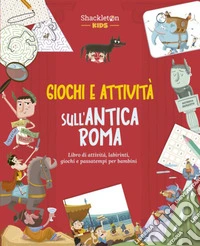 Giochi e attività sull'antica Roma. Libro di attività, labirinti, giochi e passatempi per bambini. Ediz. a colori libro