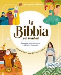 La Bibbia. Le migliori storie dell'Antico e del Nuovo Testamento. Ediz. illustrata libro