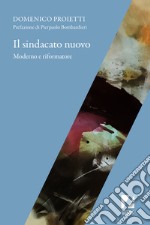 Il sindacato nuovo. Moderno e riformatore libro