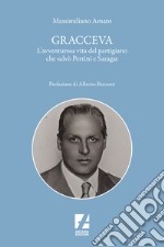 Gracceva. L'avventurosa vita del partigiano che salvò Pertini e Saragat