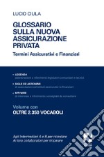 Glossario sulla nuova assicurazione privata. Termini assicurativi e finanziari libro