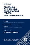 Glossario sulla nuova assicurazione privata. Termini assicurativi e finanziari libro di Ciula Lucio