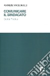 Comunicare il sindacato. Guida pratica libro di Paolinelli Patrizio