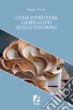 Come diventare giornalisti (senza vendersi) libro