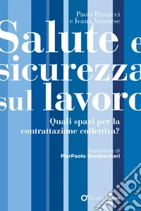 Salute e sicurezza sul lavoro. Quali spazi per la contrattazione collettiva? libro
