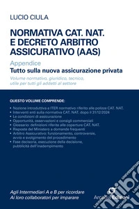 Normativa CAT. NAT. e decreto Arbitro Assicurativo (AAS). Appendice Tutto sulla nuova assicurazione privata libro