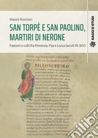 San Torpè e San Paolino, martiri di Nerone. Passioni e culti fra Provenza, Pisa e Lucca (secoli IX-XIV) libro