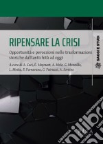 Ripensare la crisi. Opportunità e percezioni nelle trasformazioni storiche dall'antichità ad oggi libro