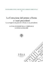 La corruzione del potere a Roma e i suoi precedenti-La corruption du pouvoir à rome et ses précédents. Ediz. bilingue libro