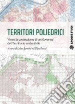 Territori poliedrici. Verso la costruzione di un governo del territorio sostenibile libro