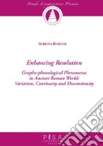 Enchancing resolution. Grapho-phonological phenomena in ancient roman world: variation, continuity, and discontinuity libro